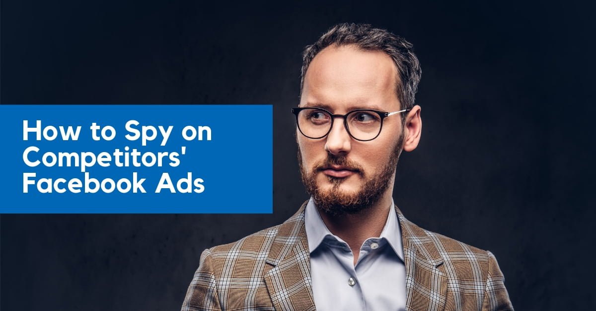 How to Spy on Your Competitors’ Facebook Ads
